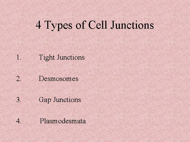 4 Types of Cell Junctions 1. Tight Junctions 2. Desmosomes 3. Gap Junctions 4.