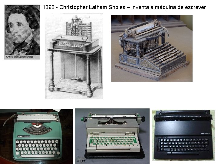 1868 - Christopher Latham Sholes – inventa a máquina de escrever 