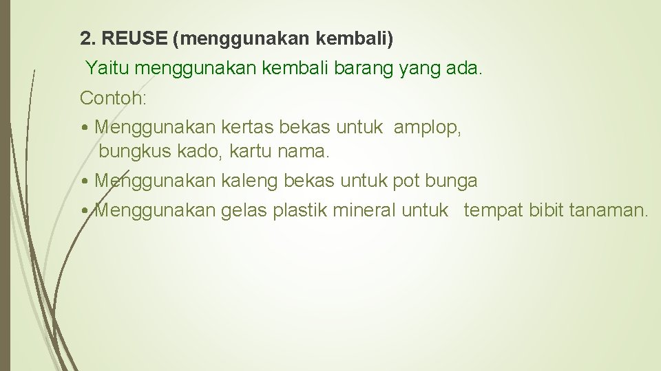 2. REUSE (menggunakan kembali) Yaitu menggunakan kembali barang yang ada. Contoh: • Menggunakan kertas