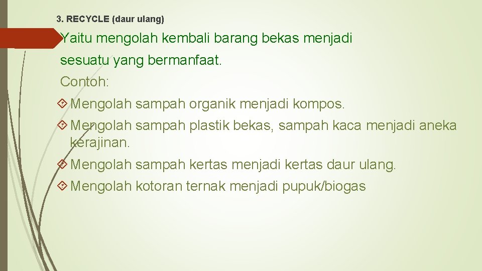 3. RECYCLE (daur ulang) Yaitu mengolah kembali barang bekas menjadi sesuatu yang bermanfaat. Contoh: