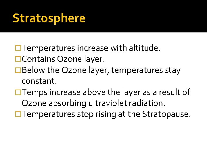 Stratosphere �Temperatures increase with altitude. �Contains Ozone layer. �Below the Ozone layer, temperatures stay