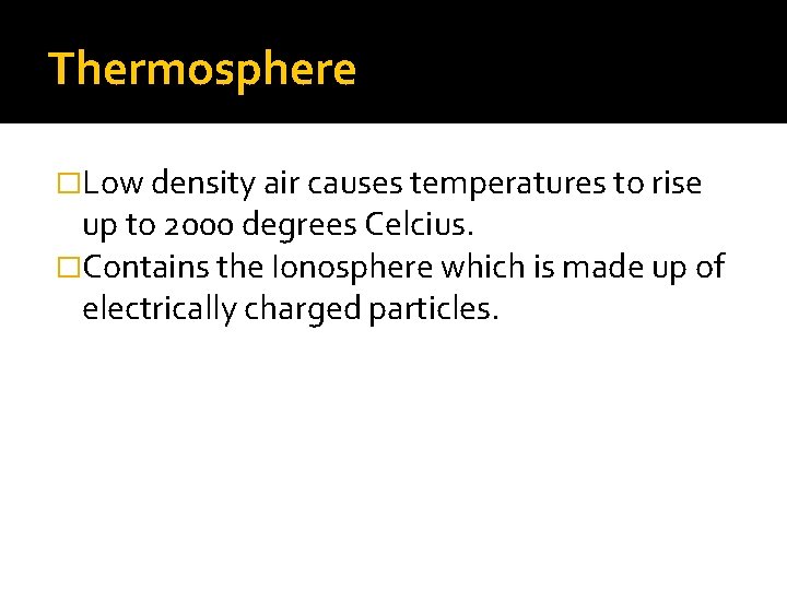 Thermosphere �Low density air causes temperatures to rise up to 2000 degrees Celcius. �Contains