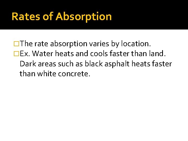 Rates of Absorption �The rate absorption varies by location. �Ex. Water heats and cools