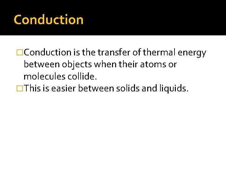 Conduction �Conduction is the transfer of thermal energy between objects when their atoms or