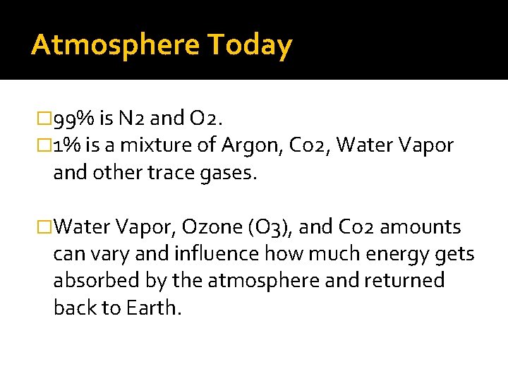 Atmosphere Today � 99% is N 2 and O 2. � 1% is a