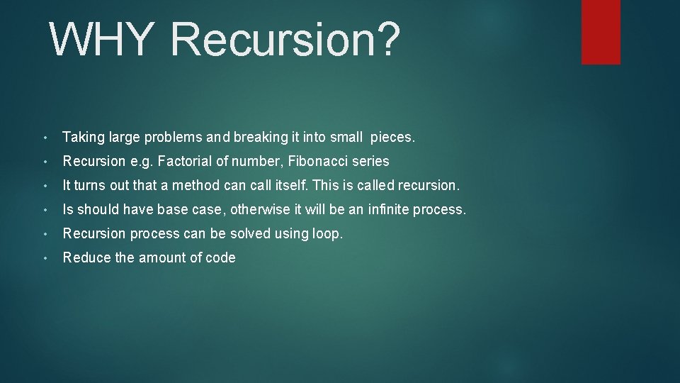 WHY Recursion? • Taking large problems and breaking it into small pieces. • Recursion