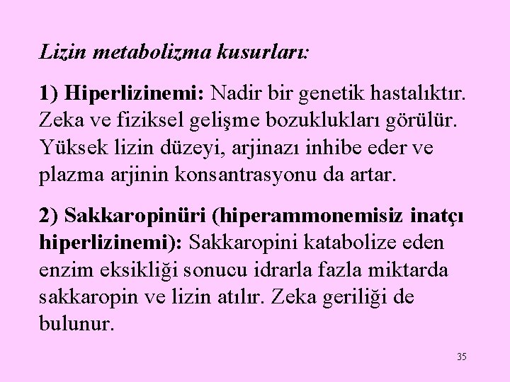 Lizin metabolizma kusurları: 1) Hiperlizinemi: Nadir bir genetik hastalıktır. Zeka ve fiziksel gelişme bozuklukları