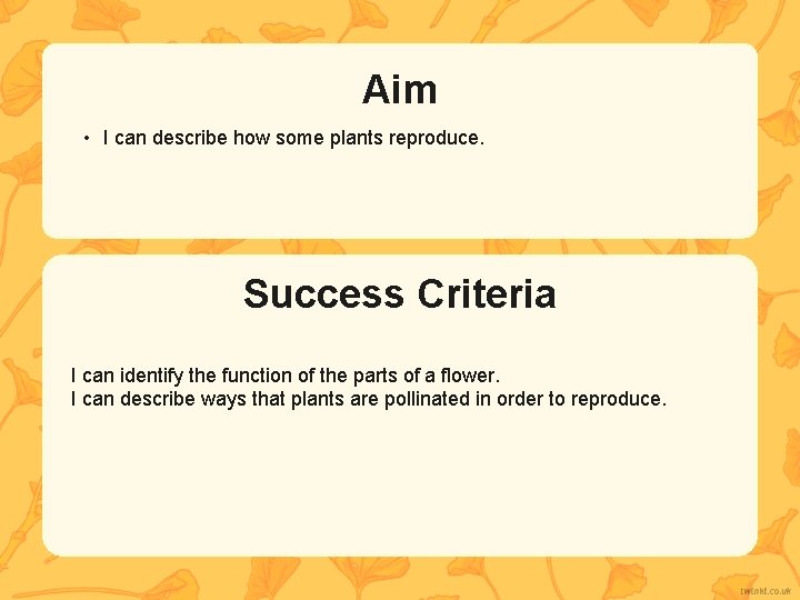 Aim • I can describe how some plants reproduce. Success Criteria I can identify