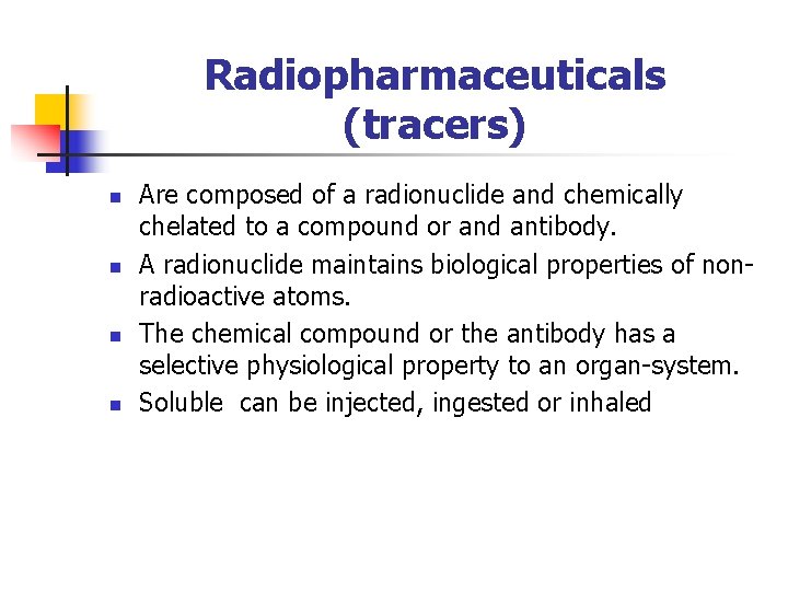 Radiopharmaceuticals (tracers) n n Are composed of a radionuclide and chemically chelated to a