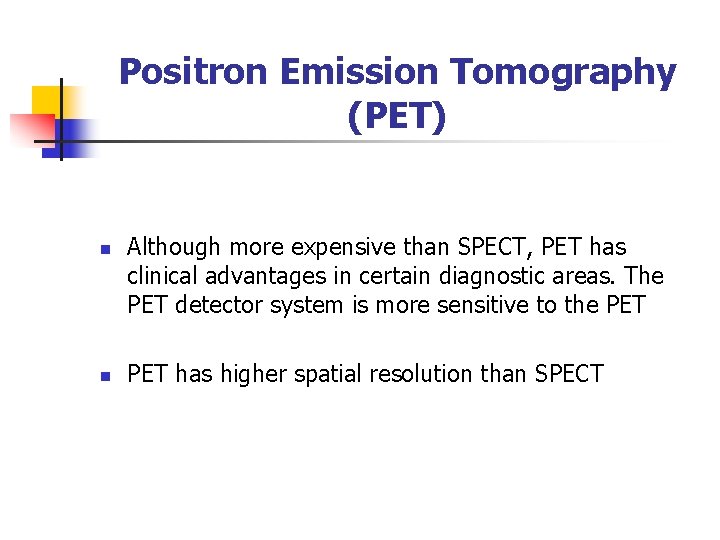 Positron Emission Tomography (PET) n n Although more expensive than SPECT, PET has clinical