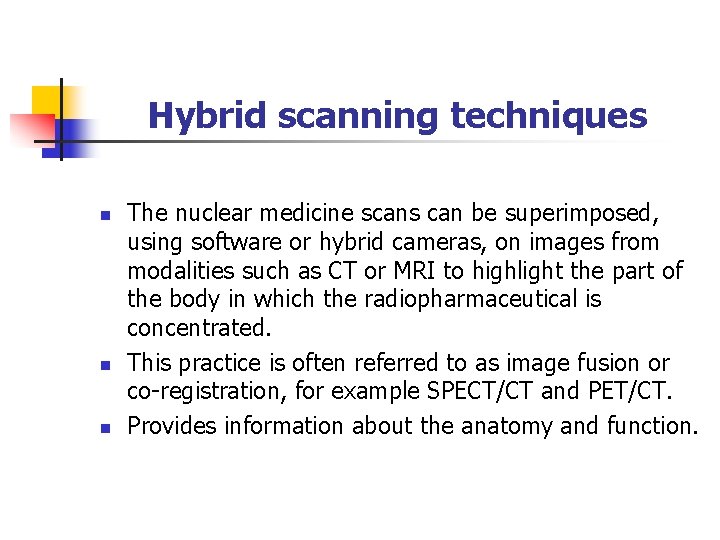 Hybrid scanning techniques n n n The nuclear medicine scans can be superimposed, using