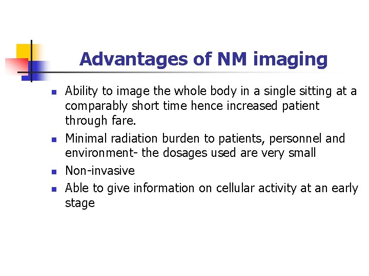 Advantages of NM imaging n n Ability to image the whole body in a