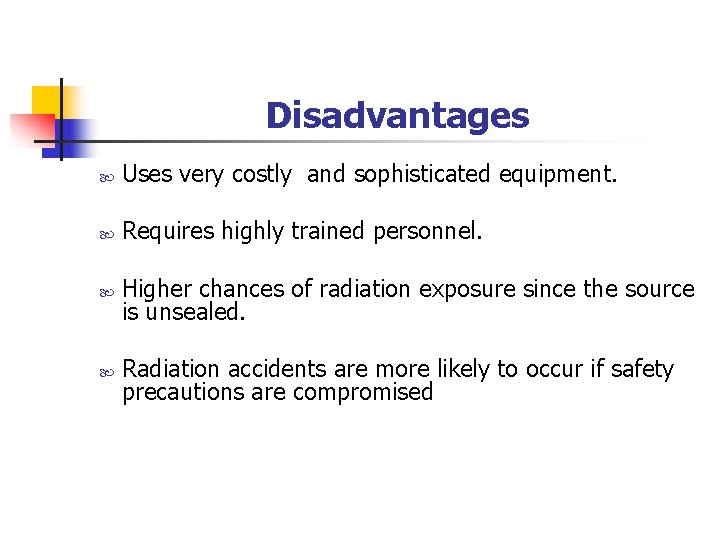 Disadvantages Uses very costly and sophisticated equipment. Requires highly trained personnel. Higher chances of