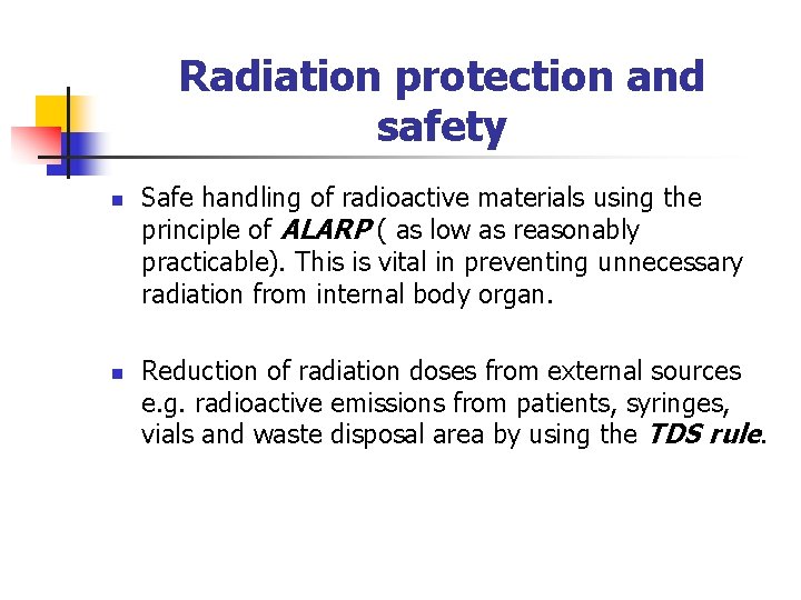 Radiation protection and safety n n Safe handling of radioactive materials using the principle