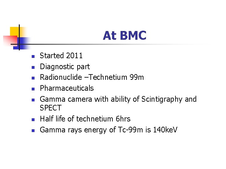 At BMC n n n n Started 2011 Diagnostic part Radionuclide –Technetium 99 m