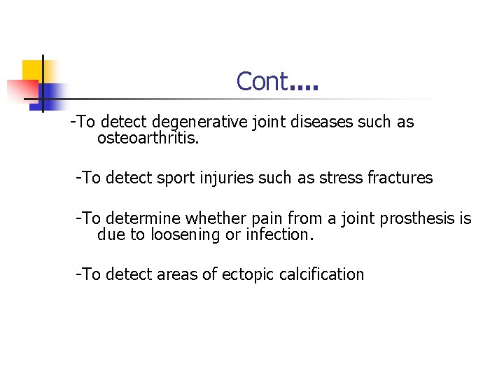 Cont. . -To detect degenerative joint diseases such as osteoarthritis. -To detect sport injuries