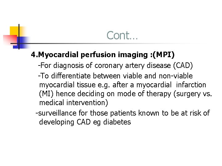 Cont… 4. Myocardial perfusion imaging : (MPI) -For diagnosis of coronary artery disease (CAD)