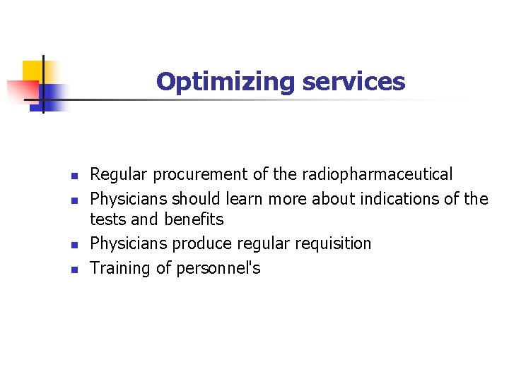 Optimizing services n n Regular procurement of the radiopharmaceutical Physicians should learn more about