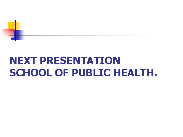 NEXT PRESENTATION SCHOOL OF PUBLIC HEALTH. 