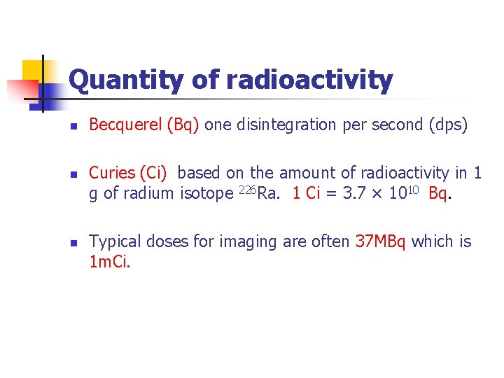 Quantity of radioactivity n n n Becquerel (Bq) one disintegration per second (dps) Curies