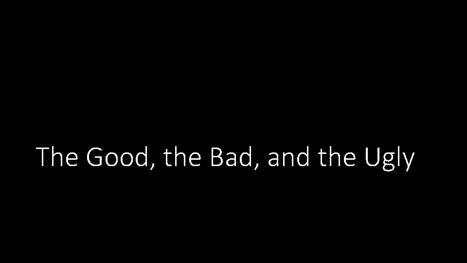 The Good, the Bad, and the Ugly 