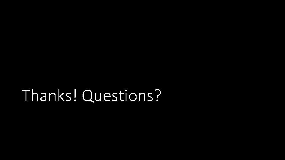 Thanks! Questions? 