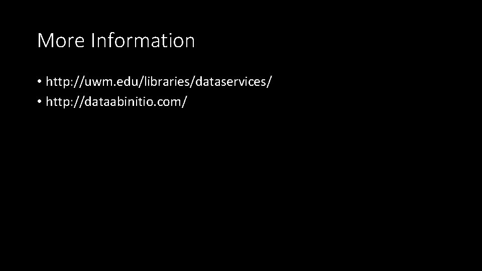 More Information • http: //uwm. edu/libraries/dataservices/ • http: //dataabinitio. com/ 