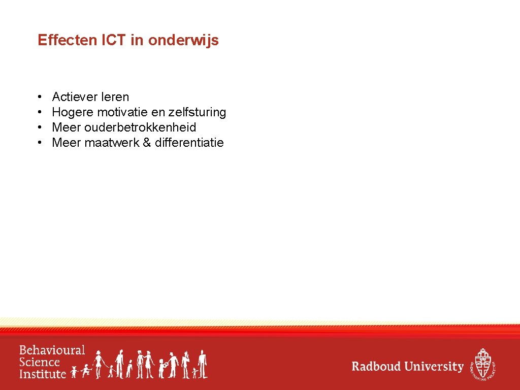 Effecten ICT in onderwijs • • Actiever leren Hogere motivatie en zelfsturing Meer ouderbetrokkenheid