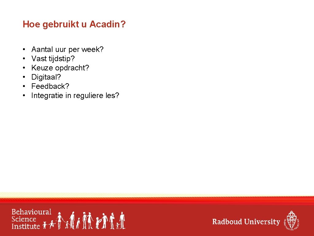 Hoe gebruikt u Acadin? • • • Aantal uur per week? Vast tijdstip? Keuze