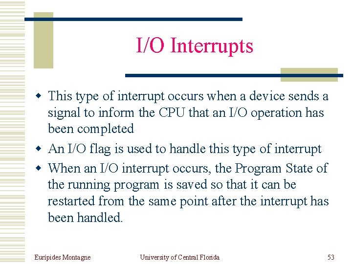 I/O Interrupts w This type of interrupt occurs when a device sends a signal