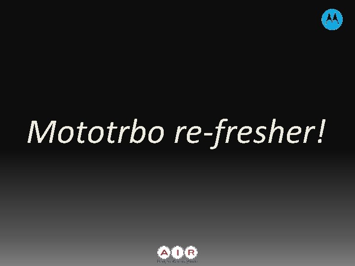 Mototrbo re-fresher! 
