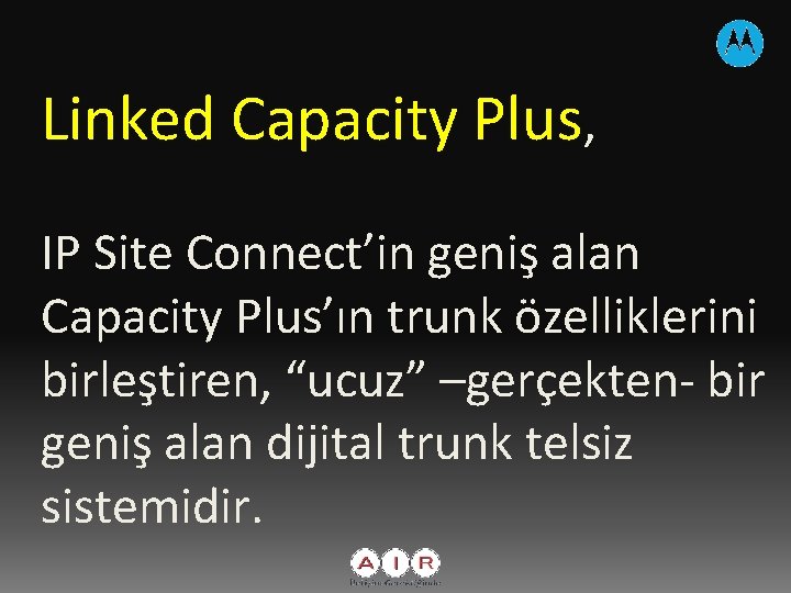 Linked Capacity Plus, IP Site Connect’in geniş alan Capacity Plus’ın trunk özelliklerini birleştiren, “ucuz”