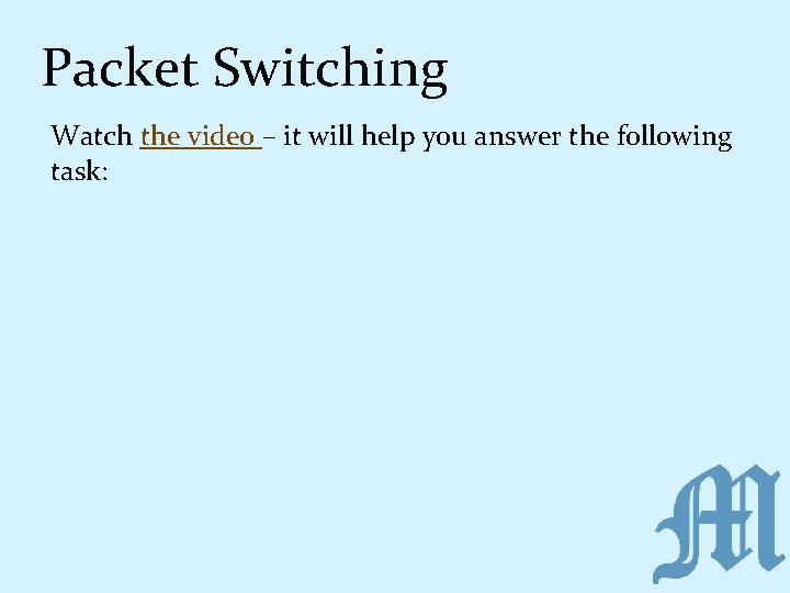 Packet Switching Watch the video – it will help you answer the following task: