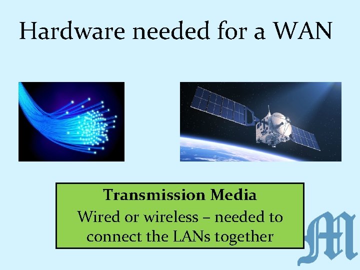 Hardware needed for a WAN Transmission Media Wired or wireless – needed to connect
