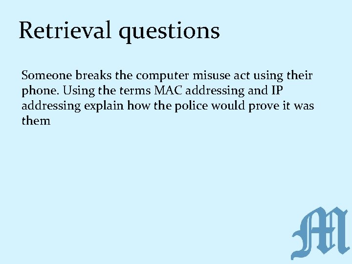Retrieval questions Someone breaks the computer misuse act using their phone. Using the terms