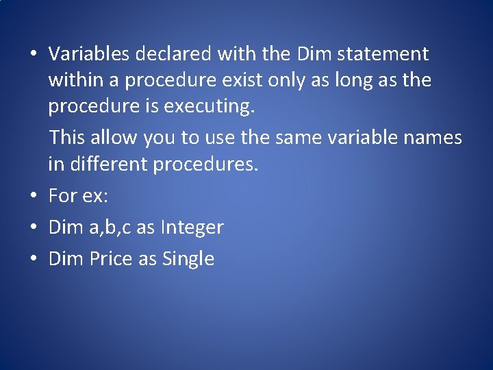  • Variables declared with the Dim statement within a procedure exist only as