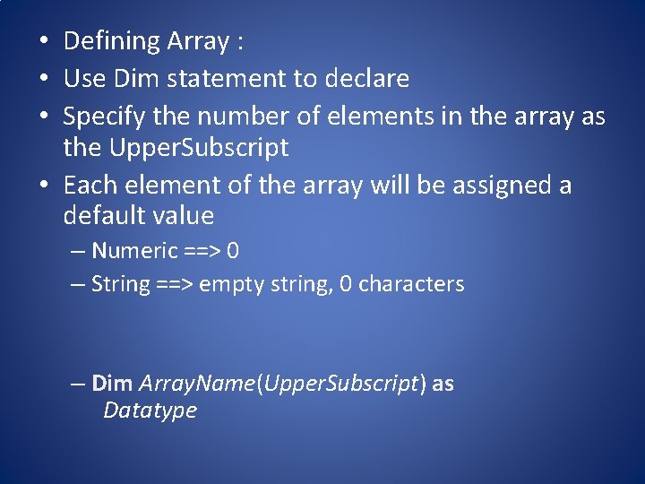  • Defining Array : • Use Dim statement to declare • Specify the