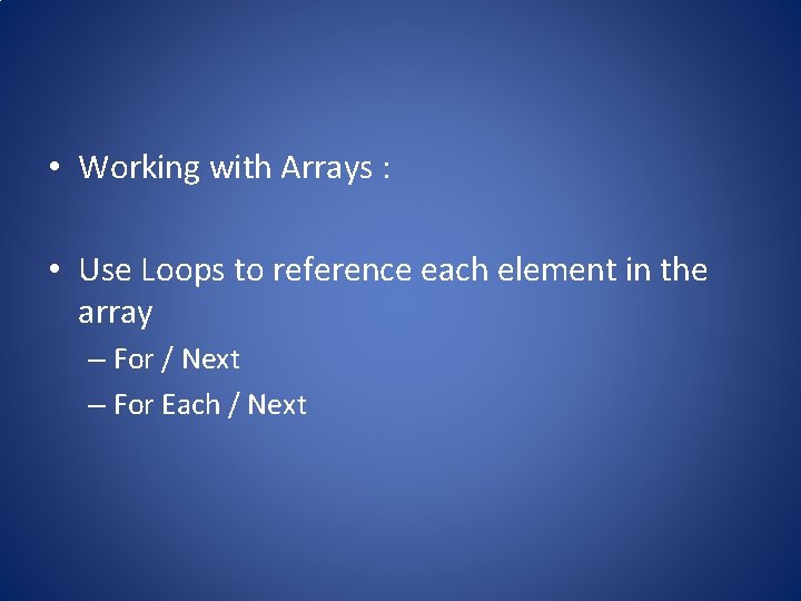  • Working with Arrays : • Use Loops to reference each element in
