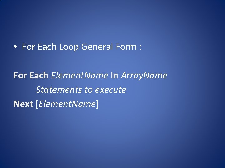  • For Each Loop General Form : For Each Element. Name In Array.
