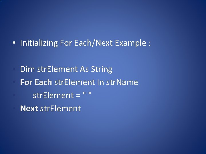  • Initializing For Each/Next Example : • Dim str. Element As String •