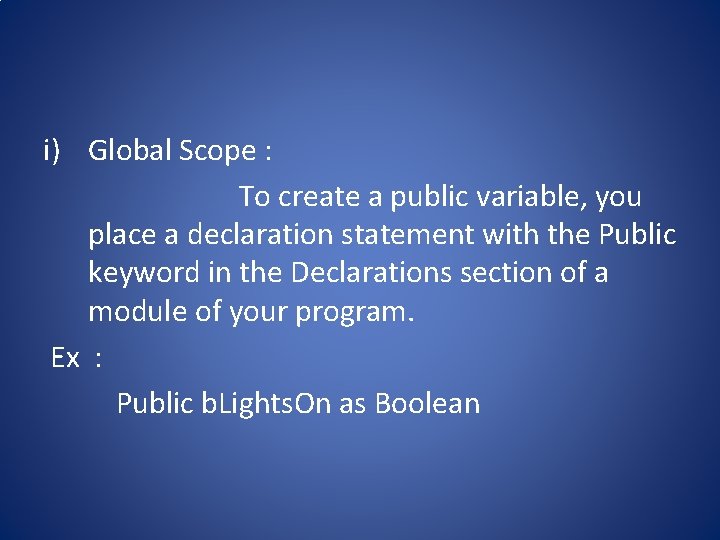 i) Global Scope : To create a public variable, you place a declaration statement