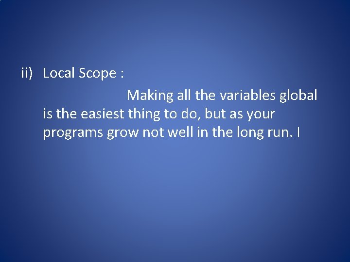 ii) Local Scope : Making all the variables global is the easiest thing to