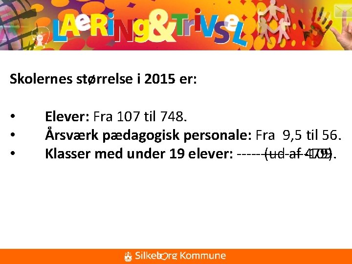 Skolernes størrelse i 2015 er: • • • Elever: Fra 107 til 748. Årsværk