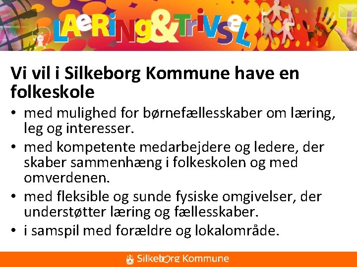 Vi vil i Silkeborg Kommune have en folkeskole • med mulighed for børnefællesskaber om