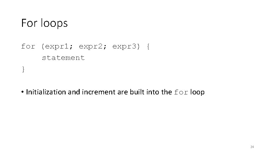 For loops for (expr 1; expr 2; expr 3) { statement } • Initialization