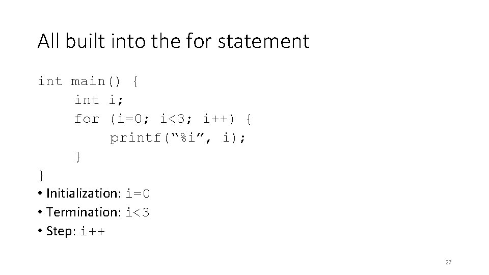 All built into the for statement int main() { int i; for (i=0; i<3;