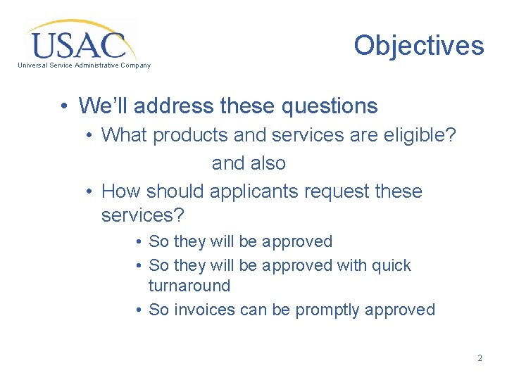 Objectives Universal Service Administrative Company • We’ll address these questions • What products and