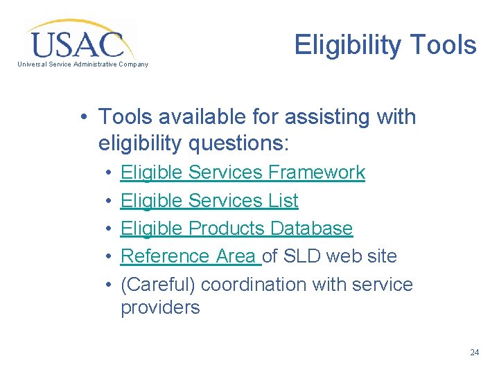 Eligibility Tools Universal Service Administrative Company • Tools available for assisting with eligibility questions: