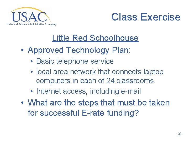 Class Exercise Universal Service Administrative Company Little Red Schoolhouse • Approved Technology Plan: •