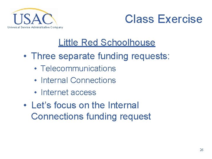 Class Exercise Universal Service Administrative Company Little Red Schoolhouse • Three separate funding requests: